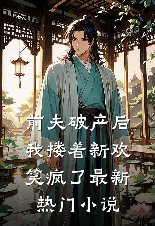 前夫破产后，我搂着新欢笑疯了最新热门小说