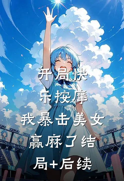 开局快乐按摩，我暴击美女赢麻了结局+后续
