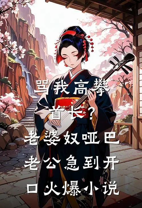 骂我高攀首长？老婆奴哑巴老公急到开口火爆小说