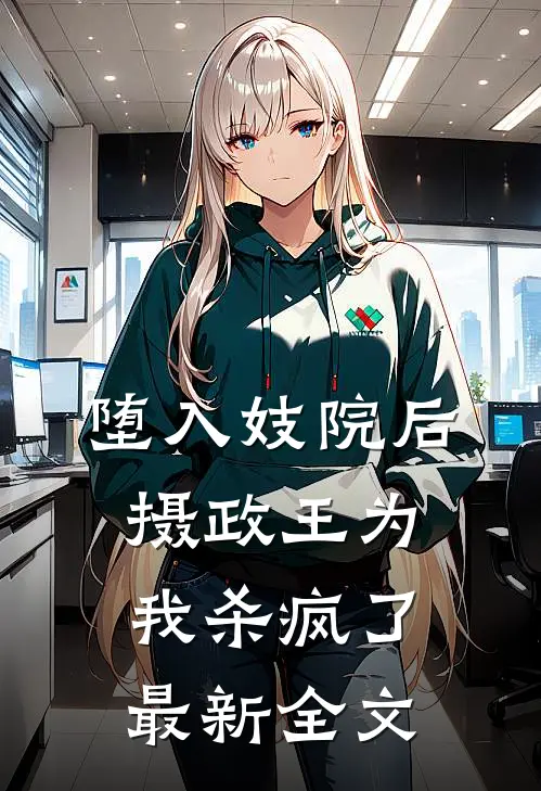 堕入妓院后，摄政王为我杀疯了最新全文