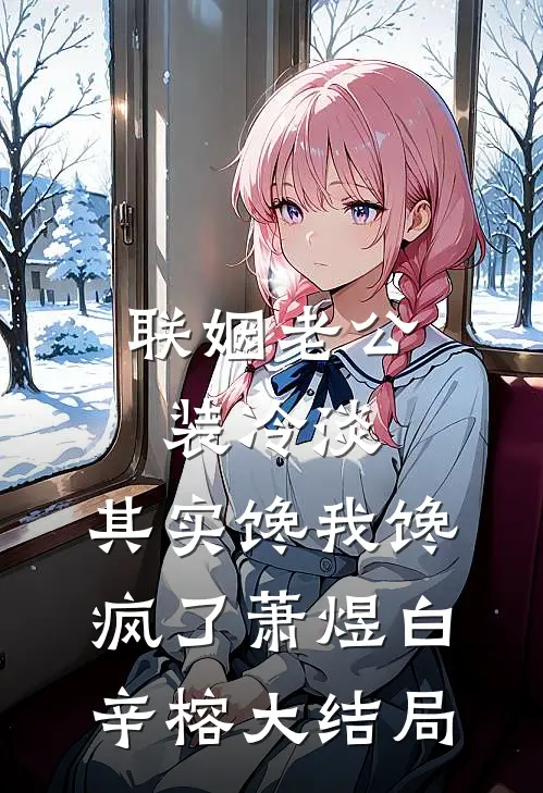 联姻老公装冷淡，其实馋我馋疯了萧煜白辛榕大结局