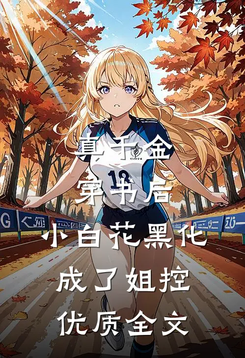真千金穿书后，小白花黑化成了姐控优质全文
