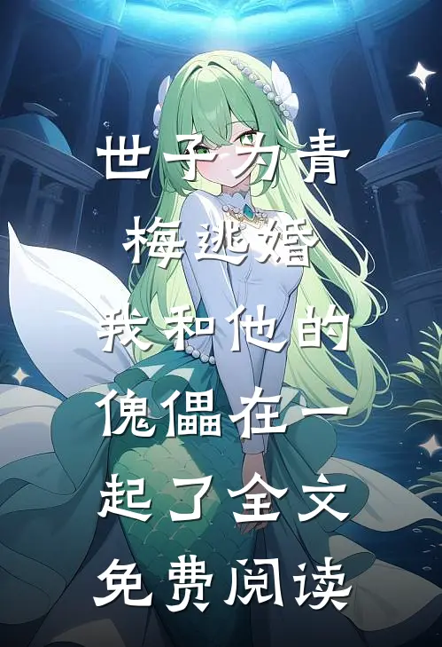 世子为青梅逃婚，我和他的傀儡在一起了全文免费阅读