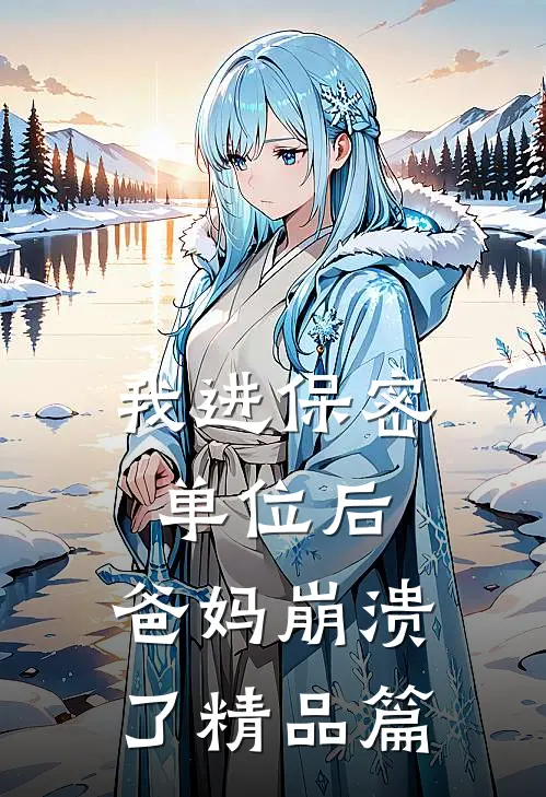 我进保密单位后，爸妈崩溃了精品篇