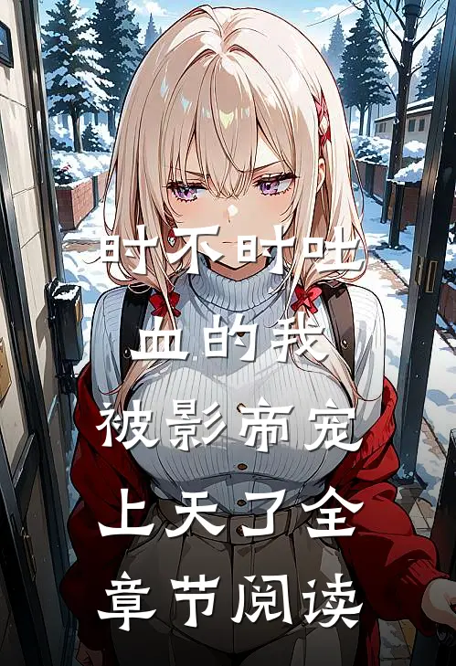 时不时吐血的我，被影帝宠上天了全章节阅读