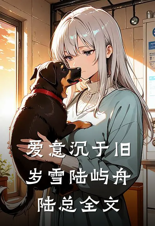 爱意沉于旧岁雪陆屿舟陆总全文
