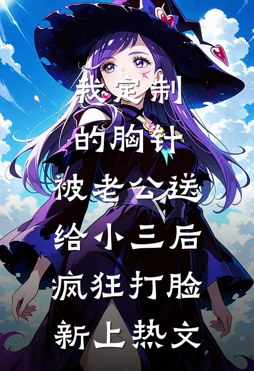 我定制的胸针，被老公送给小三后疯狂打脸新上热文