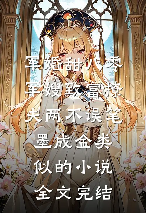军婚甜八零军嫂致富撩夫两不误笔墨成金类似的小说全文完结