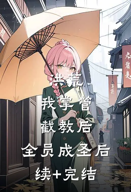 洪荒：我掌管截教后，全员成圣后续+完结