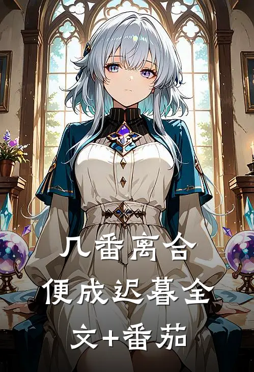 几番离合，便成迟暮全文+番茄