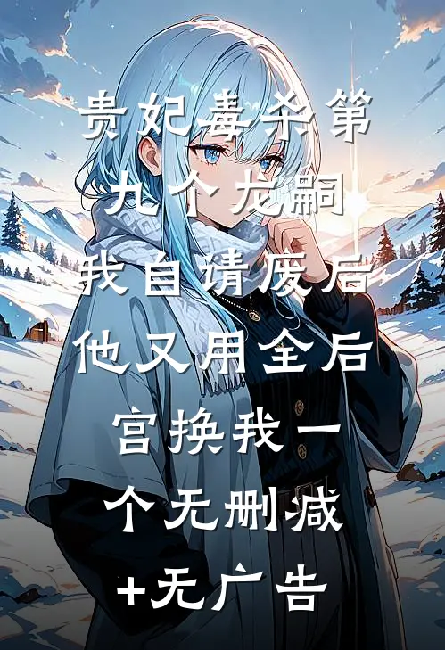 贵妃毒杀第九个龙嗣，我自请废后他又用全后宫换我一个无删减+无广告