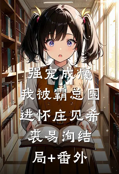 强宠成瘾，我被霸总圈进怀庄见希裘易洵结局+番外