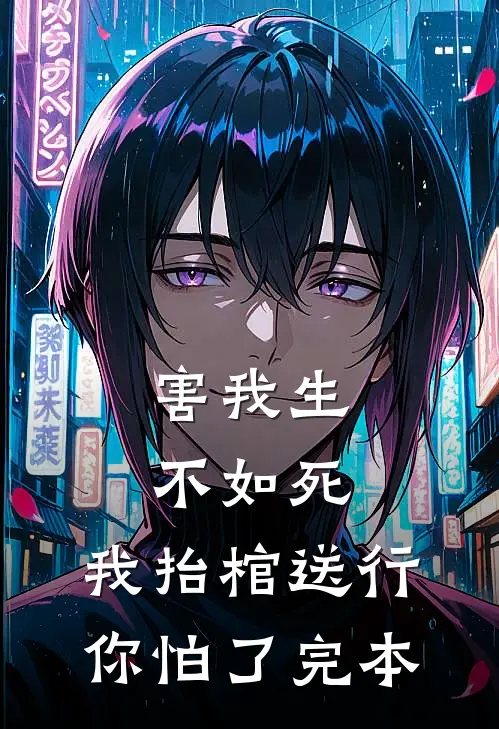 害我生不如死，我抬棺送行你怕了完本