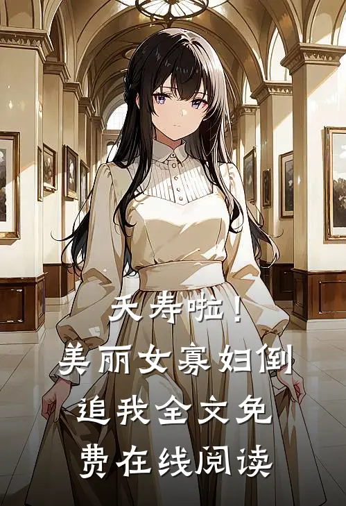 夭寿啦！美丽女寡妇倒追我全文免费在线阅读