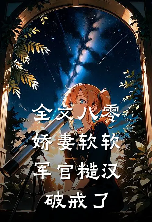 全文八零：娇妻软软，军官糙汉破戒了