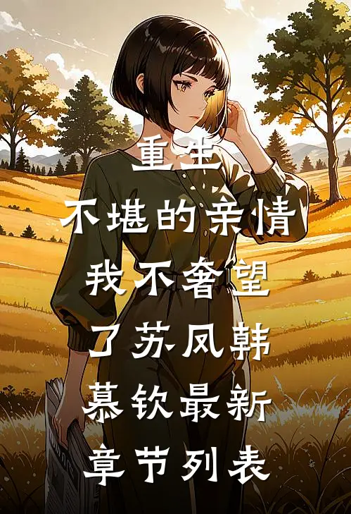 重生：不堪的亲情，我不奢望了苏凤韩慕钦最新章节列表