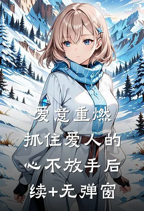 爱意重燃：抓住爱人的心不放手后续+无弹窗