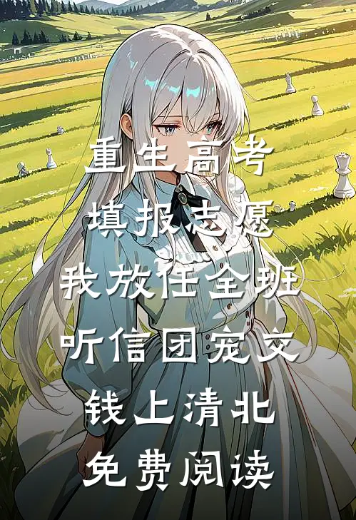 重生高考填报志愿，我放任全班听信团宠交钱上清北免费阅读