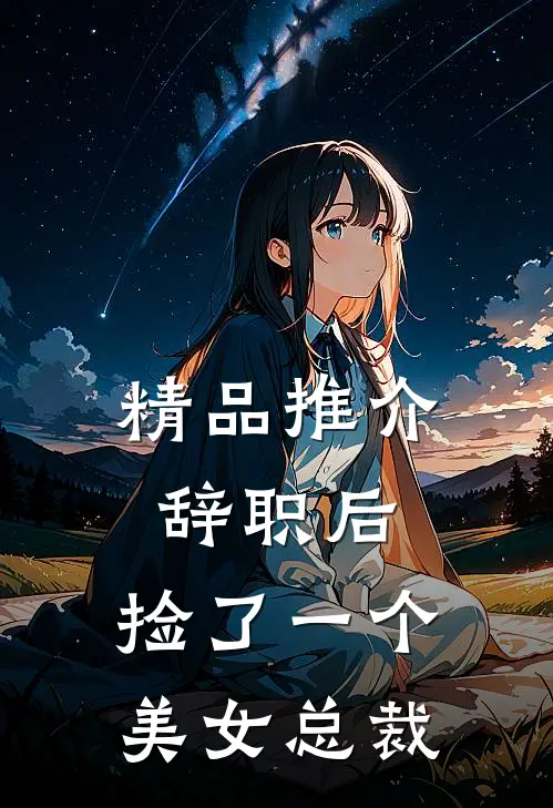 精品推介辞职后，捡了一个美女总裁