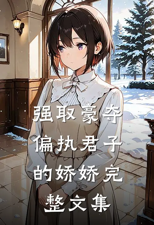 强取豪夺：偏执君子的娇娇完整文集