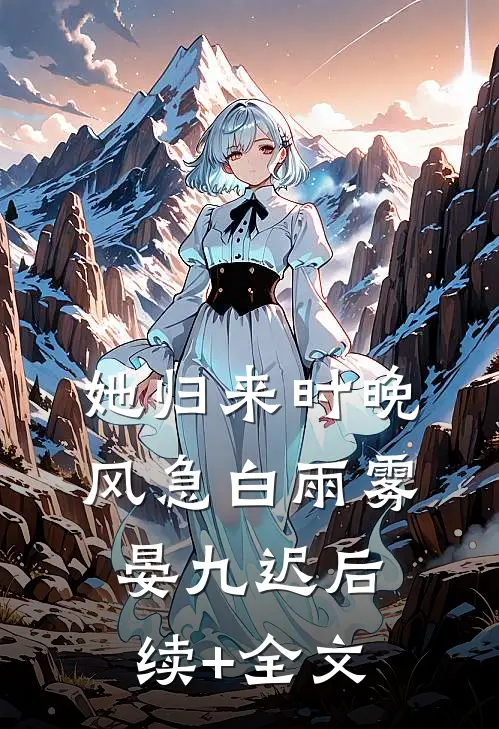 她归来时晚风急白雨雾晏九迟后续+全文