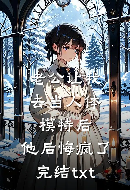 老公让我去当人体模特后，他后悔疯了完结txt