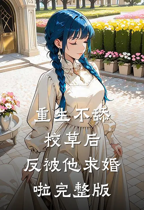 重生不舔校草后，反被他求婚啦完整版