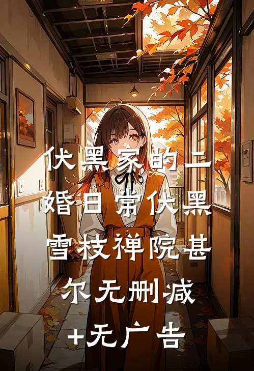 伏黑家的二婚日常伏黑雪枝禅院甚尔无删减+无广告