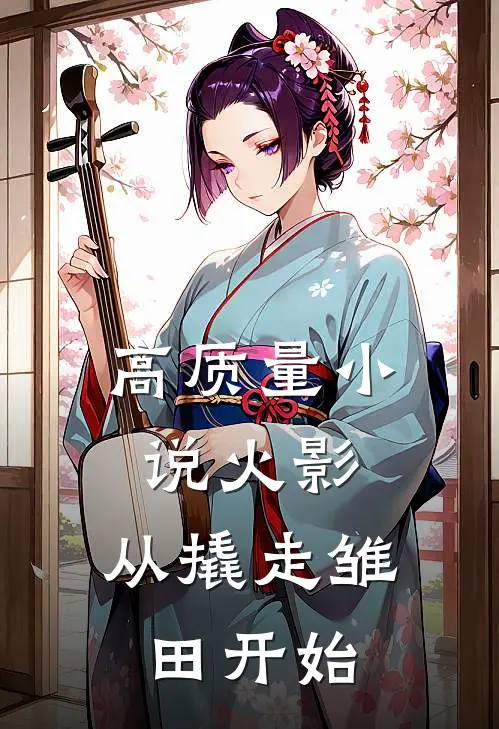 高质量小说火影：从撬走雏田开始