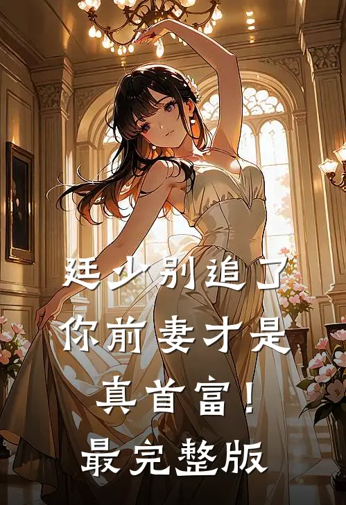 廷少别追了，你前妻才是真首富！最完整版