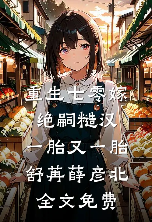 重生七零嫁绝嗣糙汉，一胎又一胎舒苒薛彦北全文免费