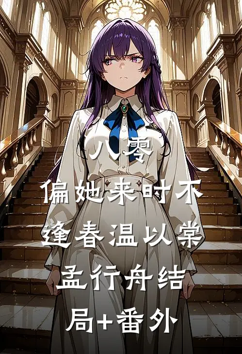 八零：偏她来时不逢春温以棠孟行舟结局+番外