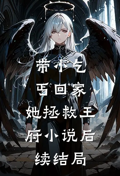 带小乞丐回家，她拯救王府小说后续结局