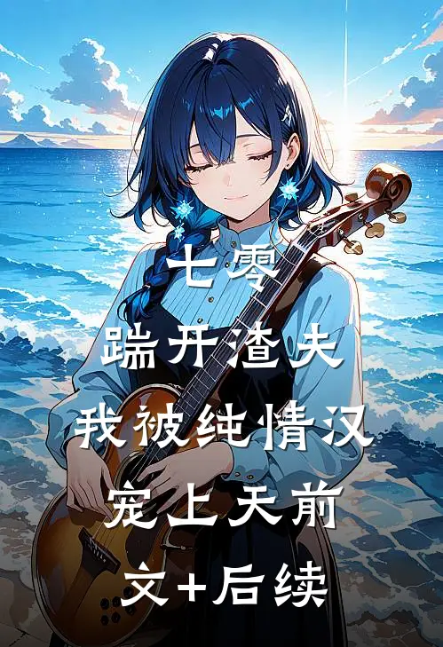 七零：踹开渣夫，我被纯情汉宠上天前文+后续