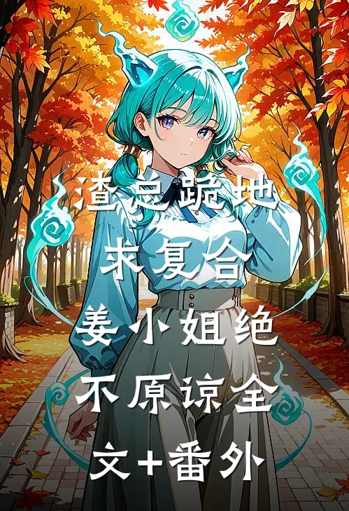渣总跪地求复合，姜小姐绝不原谅全文+番外