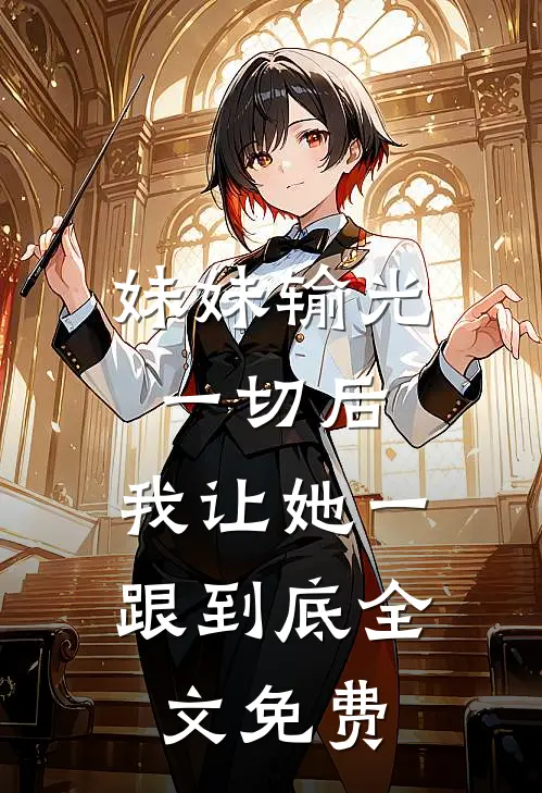 妹妹输光一切后，我让她一跟到底全文免费