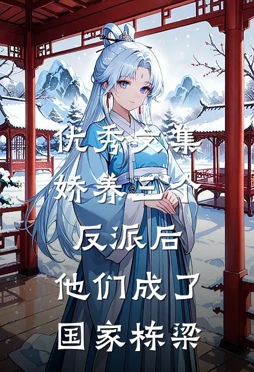 优秀文集娇养三个反派后，他们成了国家栋梁