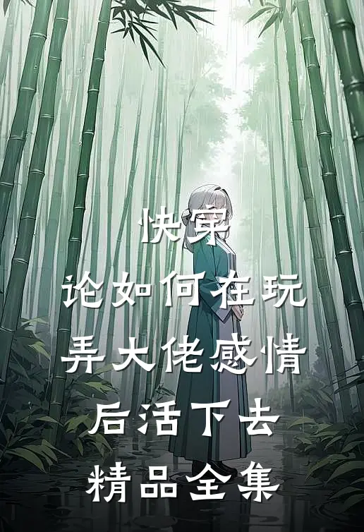 快穿：论如何在玩弄大佬感情后活下去精品全集