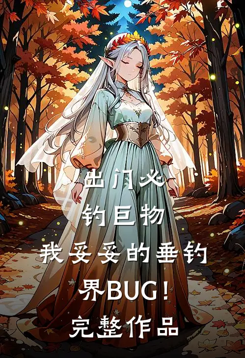 出门必钓巨物，我妥妥的垂钓界BUG！完整作品