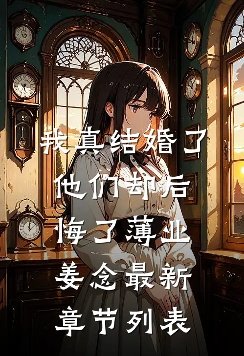 我真结婚了，他们却后悔了薄业姜念最新章节列表