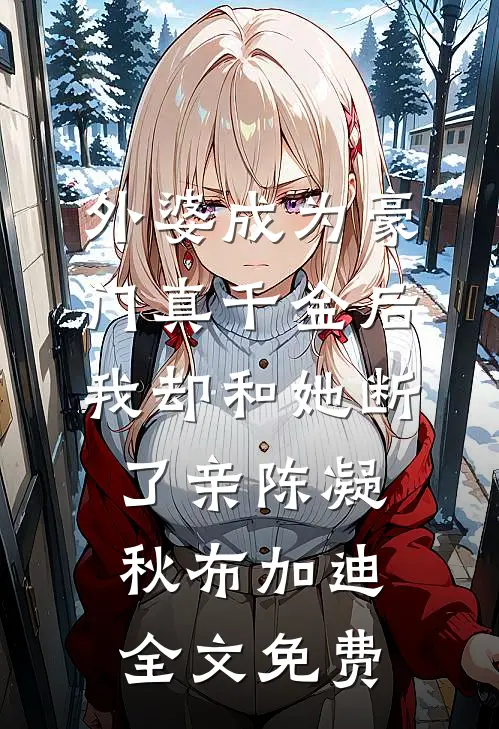 外婆成为豪门真千金后，我却和她断了亲陈凝秋布加迪全文免费