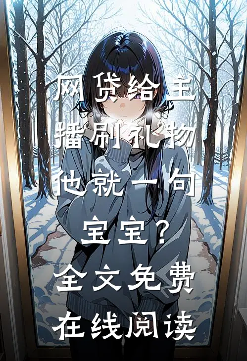 网贷给主播刷礼物，他就一句宝宝？全文免费在线阅读