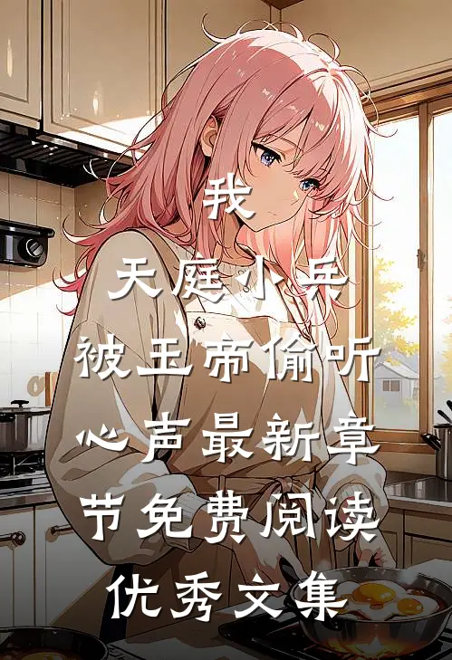 我,天庭小兵,被玉帝偷听心声最新章节免费阅读优秀文集