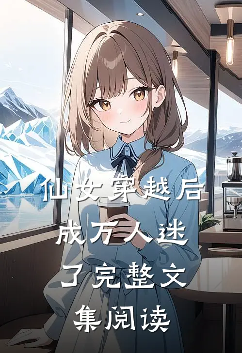 仙女穿越后，成万人迷了完整文集阅读