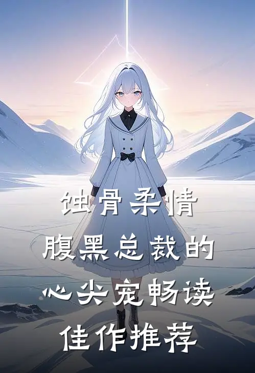 蚀骨柔情：腹黑总裁的心尖宠畅读佳作推荐