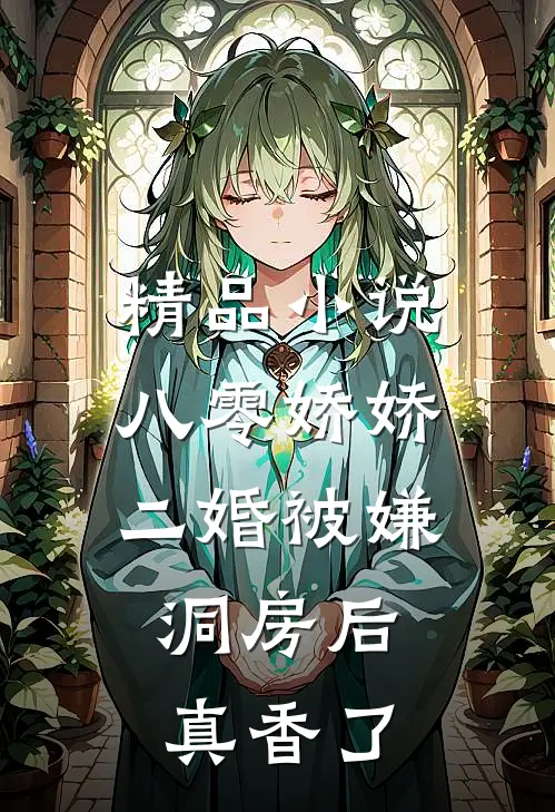 精品小说八零娇娇二婚被嫌，洞房后真香了