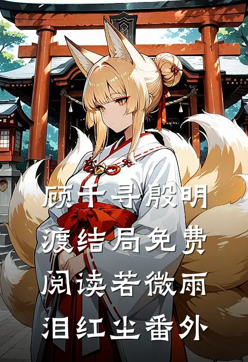 顾千寻殷明渡结局免费阅读若微雨泪红尘番外