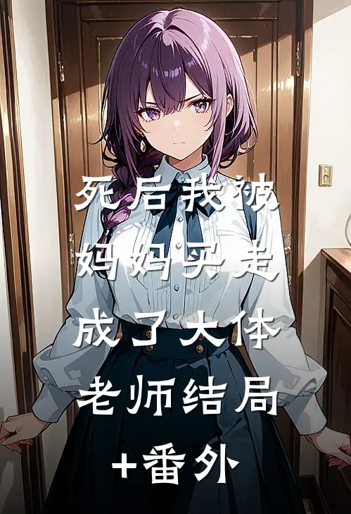 死后我被妈妈买走，成了大体老师结局+番外