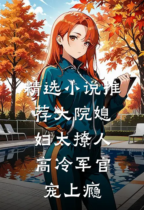 精选小说推荐大院媳妇太撩人，高冷军官宠上瘾