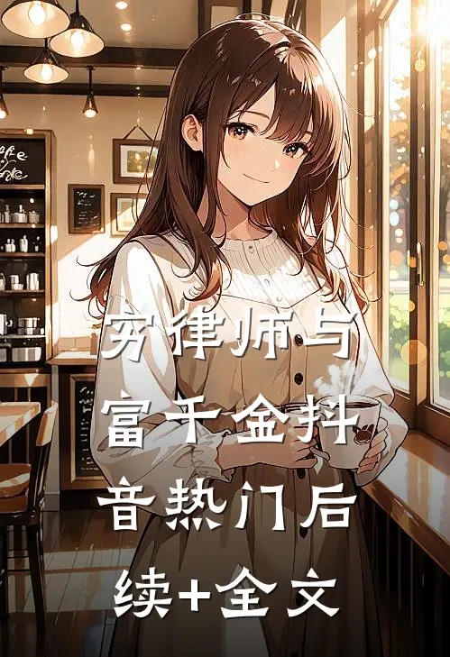 穷律师与富千金抖音热门后续+全文